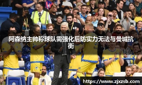 阿森纳主帅称球队需强化后防实力无法与曼城抗衡