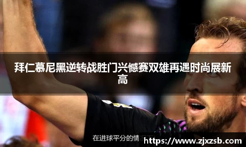 拜仁慕尼黑逆转战胜门兴憾赛双雄再遇时尚展新高