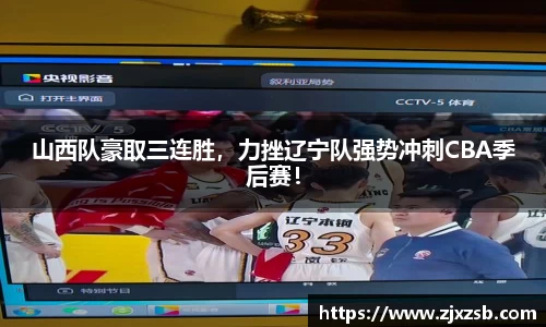 山西队豪取三连胜，力挫辽宁队强势冲刺CBA季后赛！