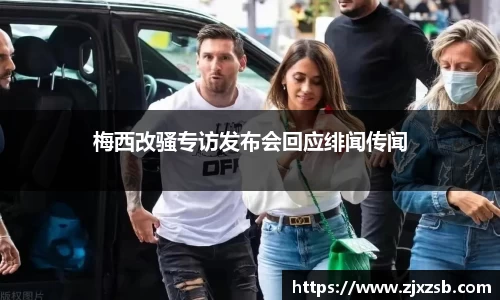 梅西改骚专访发布会回应绯闻传闻