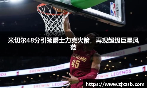 米切尔48分引领爵士力克火箭，再现超级巨星风范