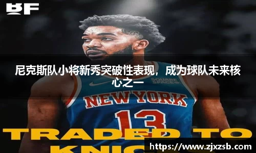 尼克斯队小将新秀突破性表现，成为球队未来核心之一