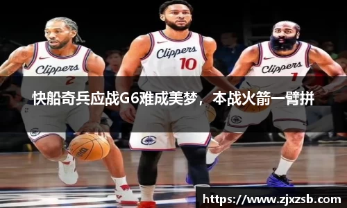快船奇兵应战G6难成美梦，本战火箭一臂拼