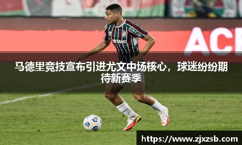 马德里竞技宣布引进尤文中场核心，球迷纷纷期待新赛季