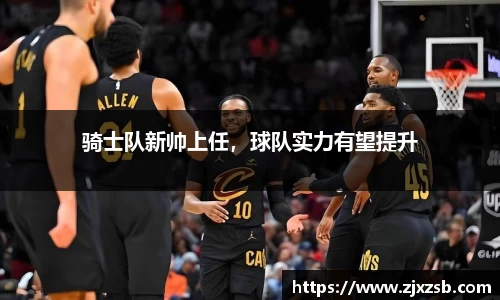 骑士队新帅上任，球队实力有望提升