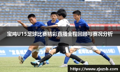 宝鸡U15足球比赛精彩直播全程回顾与赛况分析