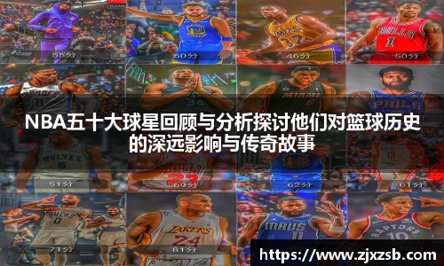 NBA五十大球星回顾与分析探讨他们对篮球历史的深远影响与传奇故事
