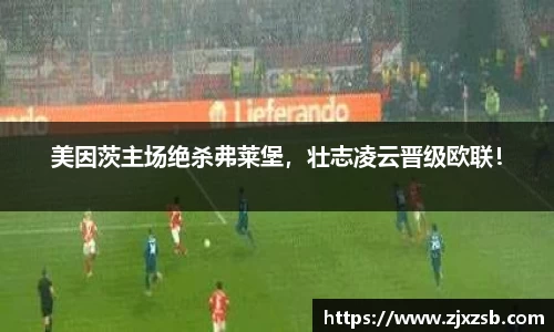 美因茨主场绝杀弗莱堡，壮志凌云晋级欧联！